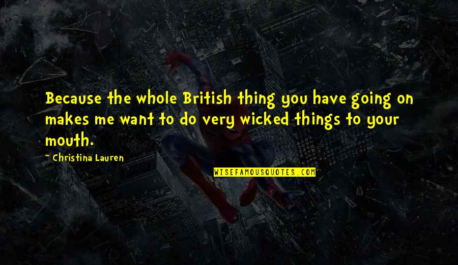 Machine Gun Kelly Song Lyric Quotes By Christina Lauren: Because the whole British thing you have going Machine Gun Kelly Song Lyric Quotes By Christina Lauren: Because the whole British thing you have going