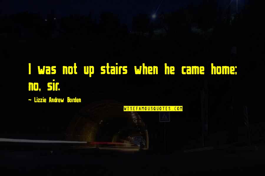 Machine Gun Kelly Song Lyric Quotes By Lizzie Andrew Borden: I was not up stairs when he came Machine Gun Kelly Song Lyric Quotes By Lizzie Andrew Borden: I was not up stairs when he came