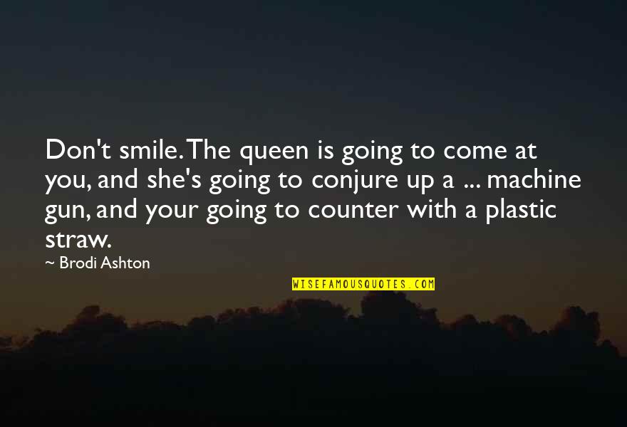 Machine Gun Quotes By Brodi Ashton: Don't smile. The queen is going to come
