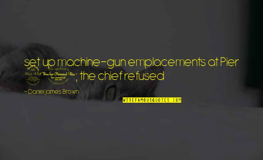 Machine Gun Quotes By Daniel James Brown: set up machine-gun emplacements at Pier 91; the