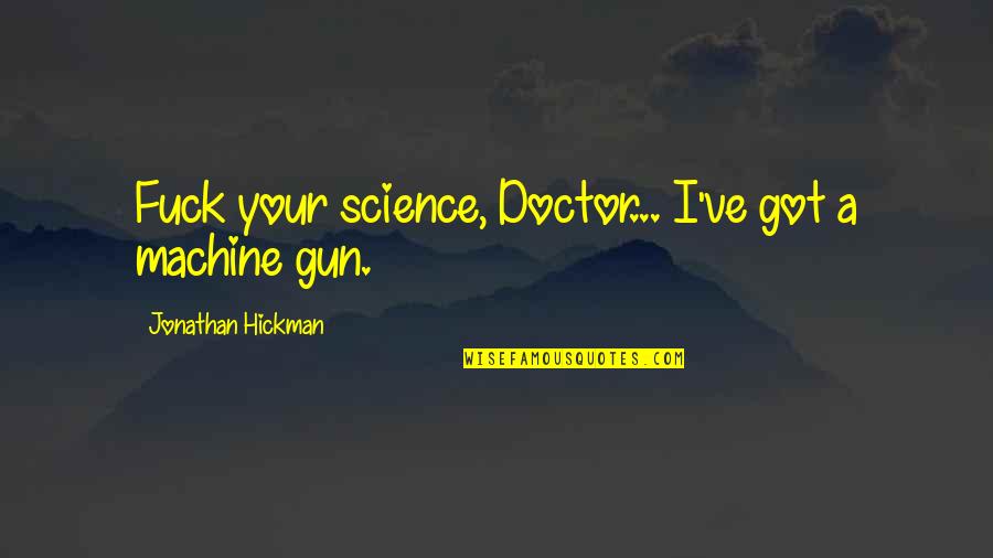 Machine Gun Quotes By Jonathan Hickman: Fuck your science, Doctor... I've got a machine