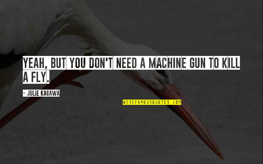Machine Gun Quotes By Julie Kagawa: Yeah, but you don't need a machine gun