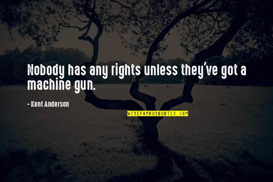 Machine Gun Quotes By Kent Anderson: Nobody has any rights unless they've got a