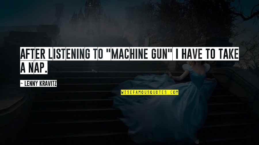 Machine Gun Quotes By Lenny Kravitz: After listening to "Machine Gun" I have to