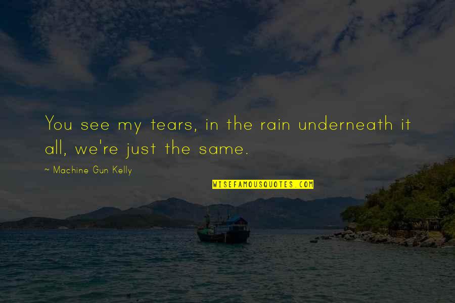 Machine Gun Quotes By Machine Gun Kelly: You see my tears, in the rain underneath