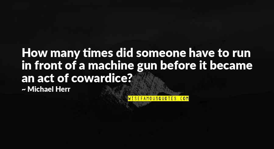 Machine Gun Quotes By Michael Herr: How many times did someone have to run