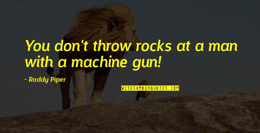 Machine Gun Quotes By Roddy Piper: You don't throw rocks at a man with
