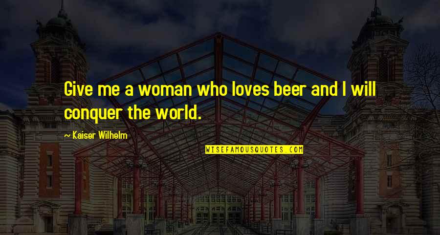 Machine Gunners Book Quotes By Kaiser Wilhelm: Give me a woman who loves beer and