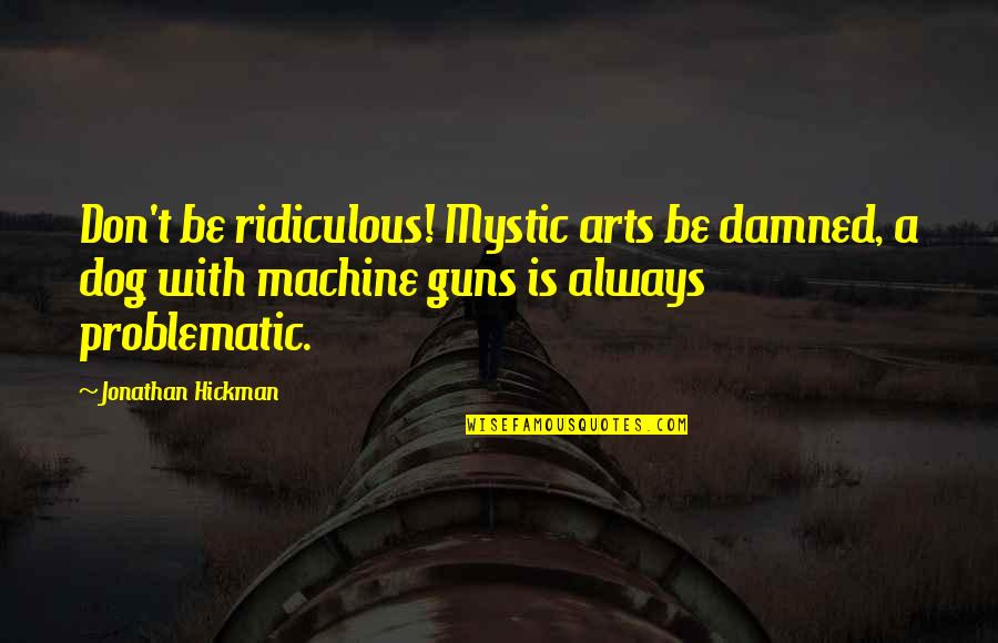 Machine Guns Quotes By Jonathan Hickman: Don't be ridiculous! Mystic arts be damned, a