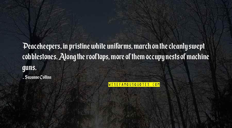 Machine Guns Quotes By Suzanne Collins: Peacekeepers, in pristine white uniforms, march on the