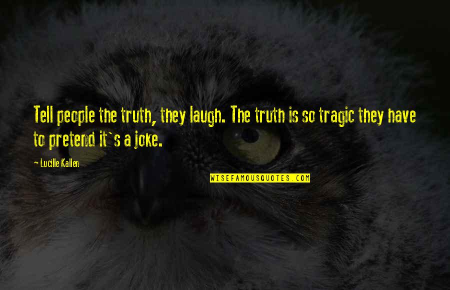 Machine Keys Quotes By Lucille Kallen: Tell people the truth, they laugh. The truth