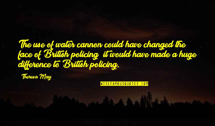 Machine Keys Quotes By Theresa May: The use of water cannon could have changed