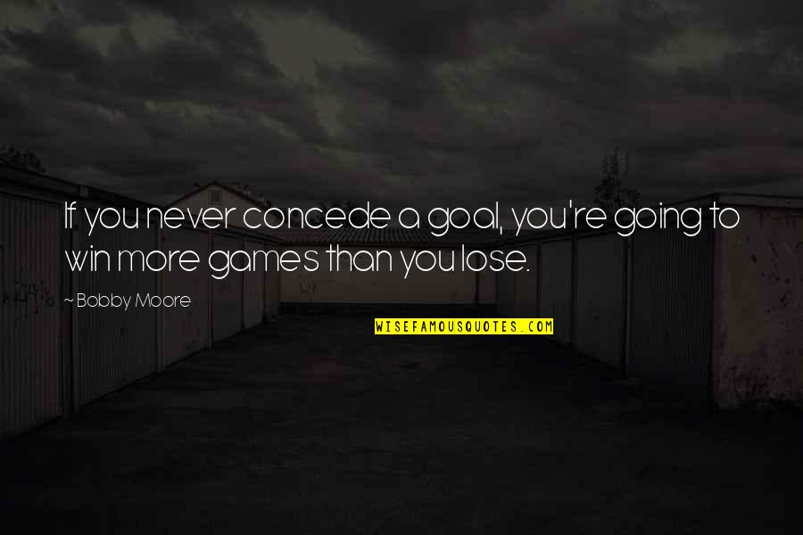 Machine Operator Quotes By Bobby Moore: If you never concede a goal, you're going