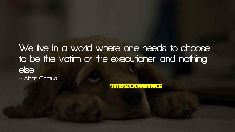 Machine The Blackening Quotes By Albert Camus: We live in a world where one needs Machine The Blackening Quotes By Albert Camus: We live in a world where one needs