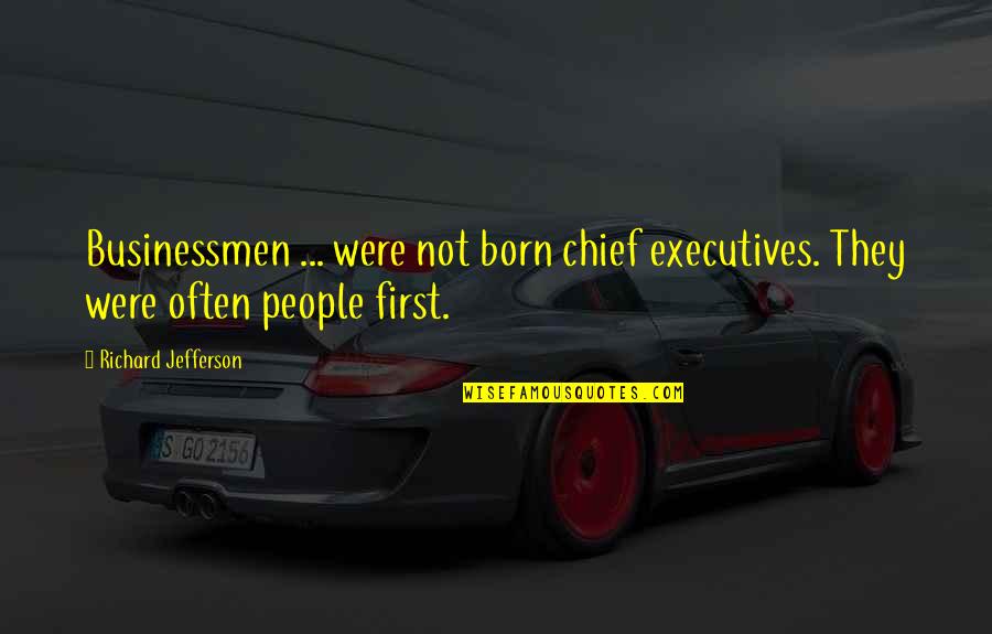 Machinegun Quotes By Richard Jefferson: Businessmen ... were not born chief executives. They Machinegun Quotes By Richard Jefferson: Businessmen ... were not born chief executives. They