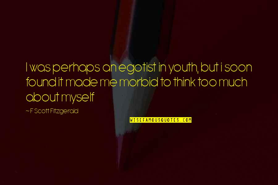 Machineries Pronovost Quotes By F Scott Fitzgerald: I was perhaps an egotist in youth, but