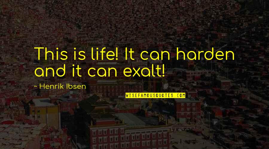 Machinery Auctions Quotes By Henrik Ibsen: This is life! It can harden and it Machinery Auctions Quotes By Henrik Ibsen: This is life! It can harden and it