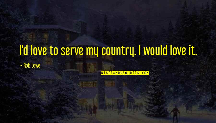 Machinery Auctions Quotes By Rob Lowe: I'd love to serve my country. I would