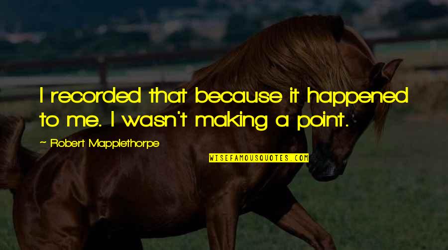 Machinery Tools Quotes By Robert Mapplethorpe: I recorded that because it happened to me. Machinery Tools Quotes By Robert Mapplethorpe: I recorded that because it happened to me.