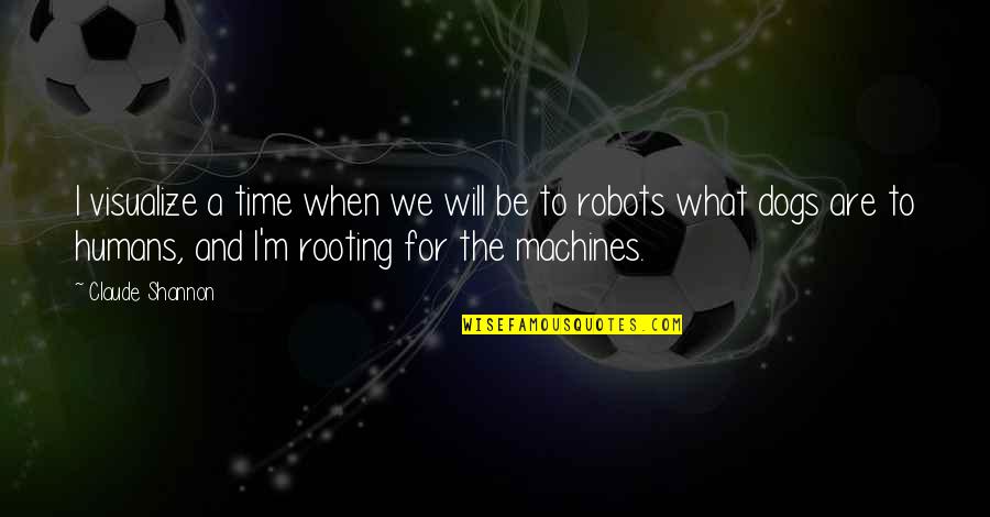 Machines Vs Humans Quotes By Claude Shannon: I visualize a time when we will be