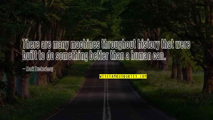 Machines Vs Humans Quotes By Mark Zuckerberg: There are many machines throughout history that were