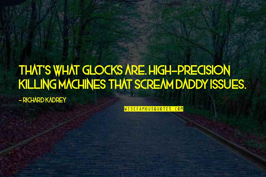 Machines What Quotes By Richard Kadrey: That's what Glocks are. High-precision killing machines that