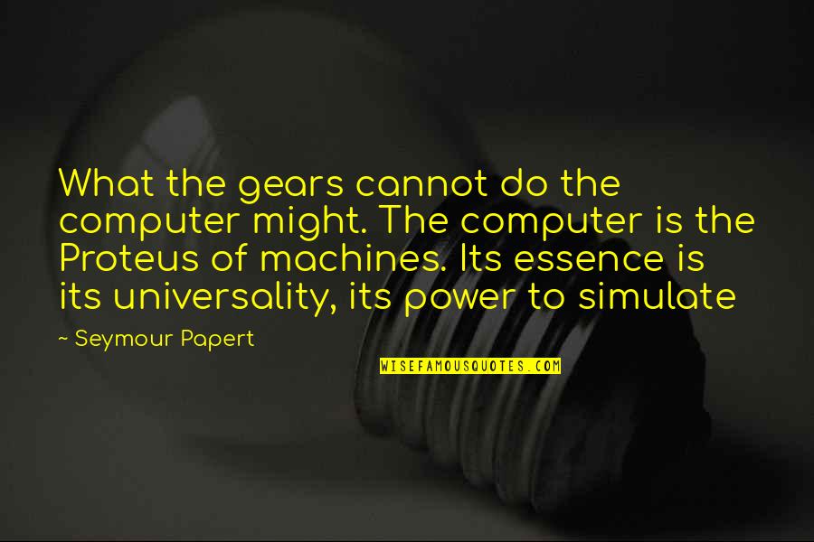 Machines What Quotes By Seymour Papert: What the gears cannot do the computer might.
