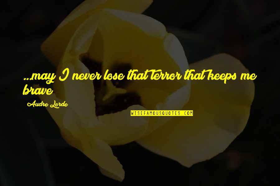 Machinist Love Quotes By Audre Lorde: ...may I never lose that terror that keeps Machinist Love Quotes By Audre Lorde: ...may I never lose that terror that keeps