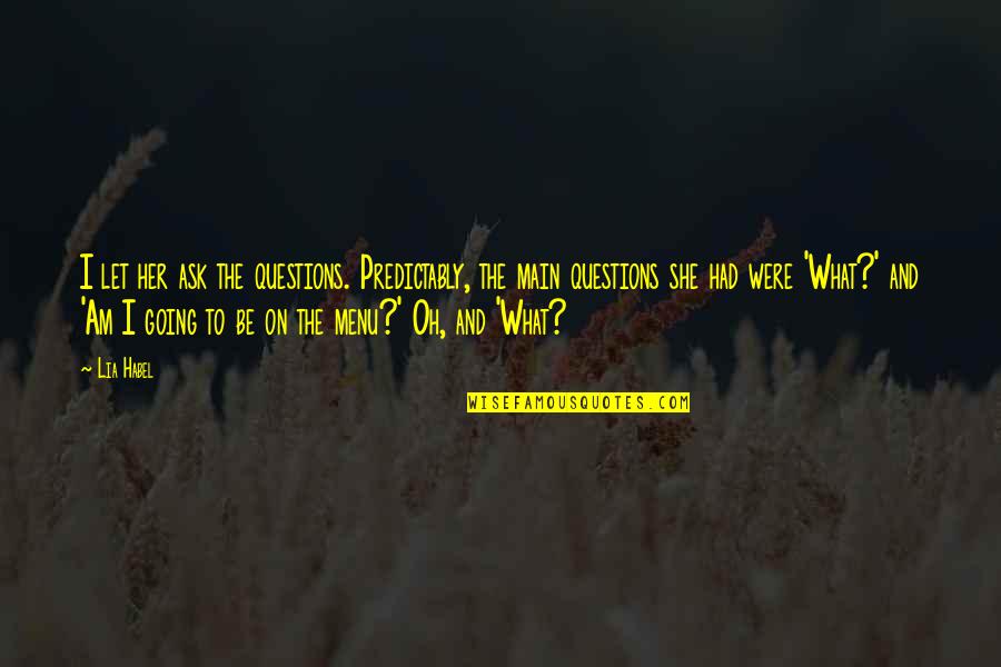Machinist Love Quotes By Lia Habel: I let her ask the questions. Predictably, the Machinist Love Quotes By Lia Habel: I let her ask the questions. Predictably, the
