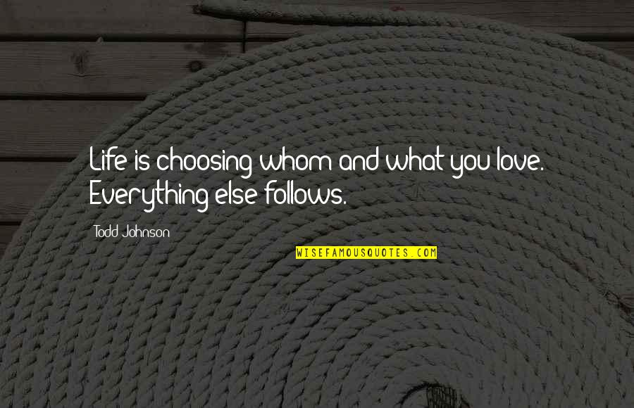 Machinist Mate Quotes By Todd Johnson: Life is choosing whom and what you love.