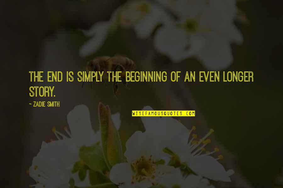 Machiniste Emploi Quotes By Zadie Smith: The end is simply the beginning of an Machiniste Emploi Quotes By Zadie Smith: The end is simply the beginning of an