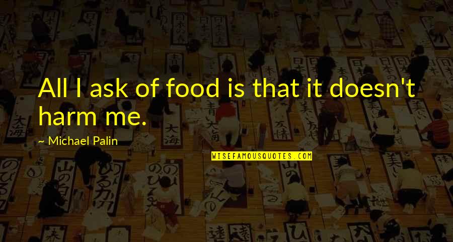 Machir Safe Quotes By Michael Palin: All I ask of food is that it Machir Safe Quotes By Michael Palin: All I ask of food is that it
