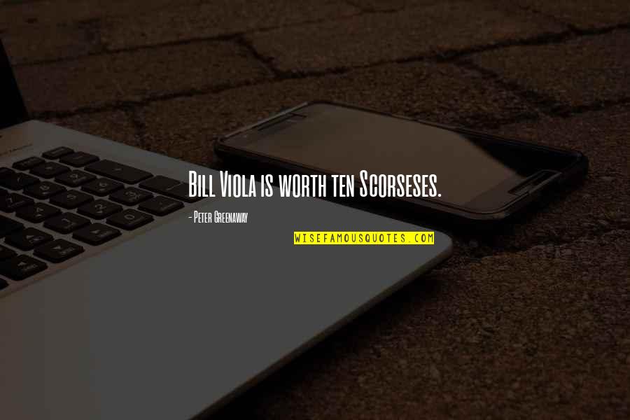 Machismo Quotes By Peter Greenaway: Bill Viola is worth ten Scorseses.