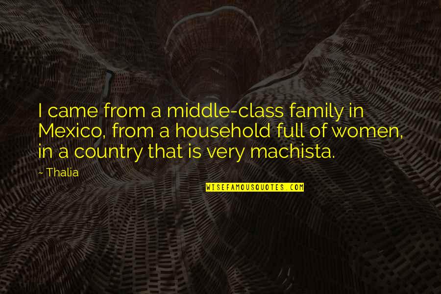 Machista Quotes By Thalia: I came from a middle-class family in Mexico,