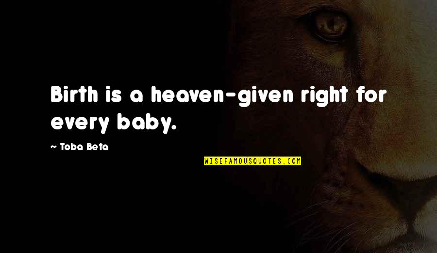 Machito Y Quotes By Toba Beta: Birth is a heaven-given right for every baby.