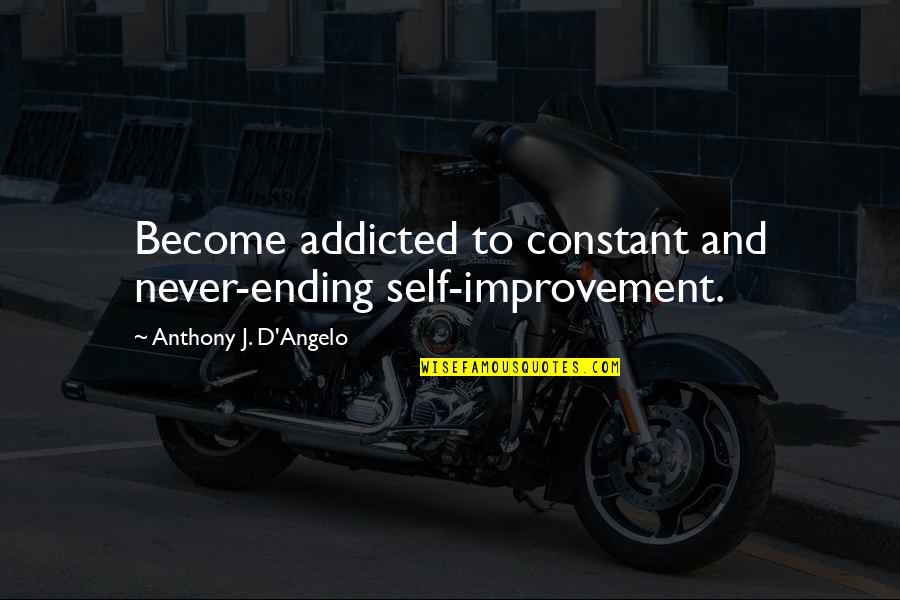 Machiya Quotes By Anthony J. D'Angelo: Become addicted to constant and never-ending self-improvement.