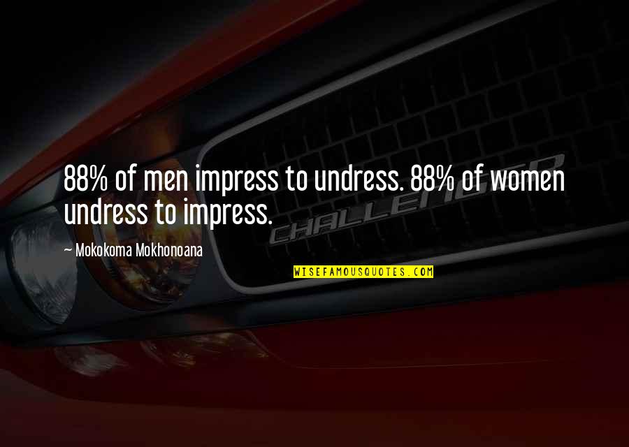 Machiya Shinsen Quotes By Mokokoma Mokhonoana: 88% of men impress to undress. 88% of