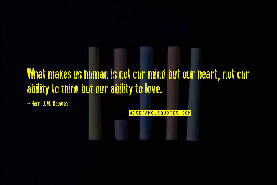 Machler Ecuador Quotes By Henri J.M. Nouwen: What makes us human is not our mind