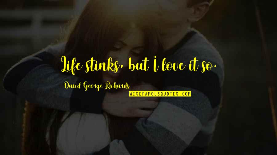 Machnicki Ryszard Quotes By David George Richards: Life stinks, but I love it so. Machnicki Ryszard Quotes By David George Richards: Life stinks, but I love it so.