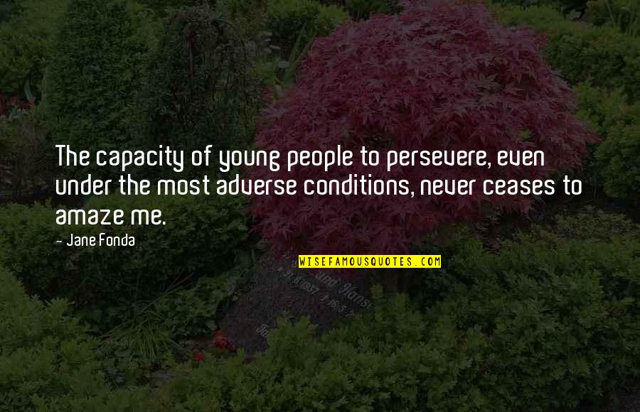 Machnicki Ryszard Quotes By Jane Fonda: The capacity of young people to persevere, even Machnicki Ryszard Quotes By Jane Fonda: The capacity of young people to persevere, even