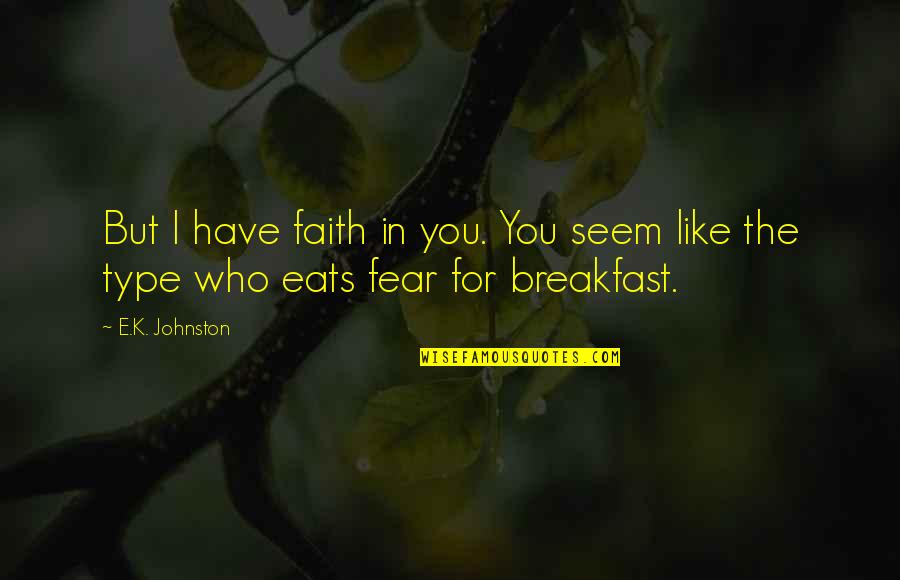 Machnik Excavating Quotes By E.K. Johnston: But I have faith in you. You seem