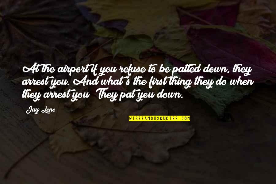 Macho Man Famous Quotes By Jay Leno: At the airport if you refuse to be Macho Man Famous Quotes By Jay Leno: At the airport if you refuse to be