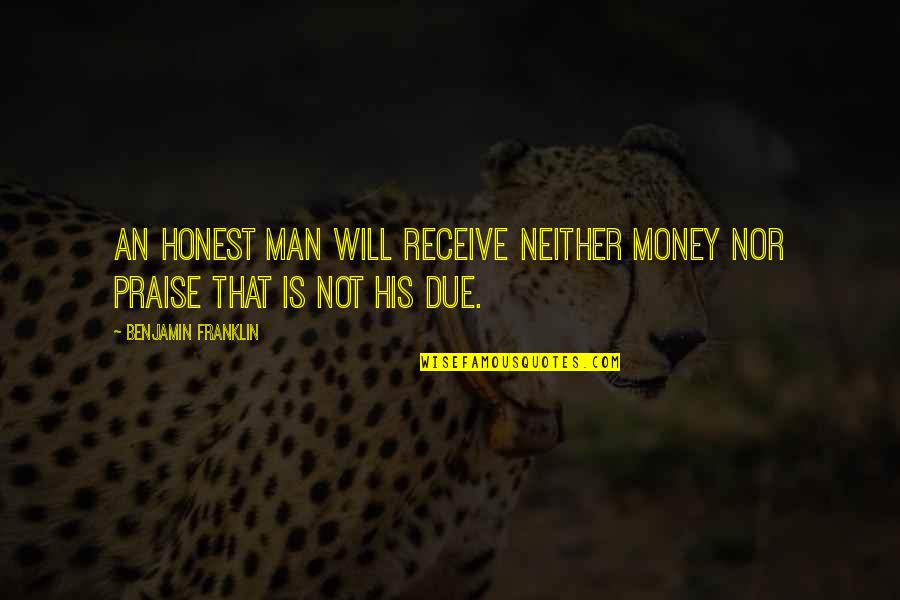 Macho Man Quotes By Benjamin Franklin: An honest Man will receive neither Money nor