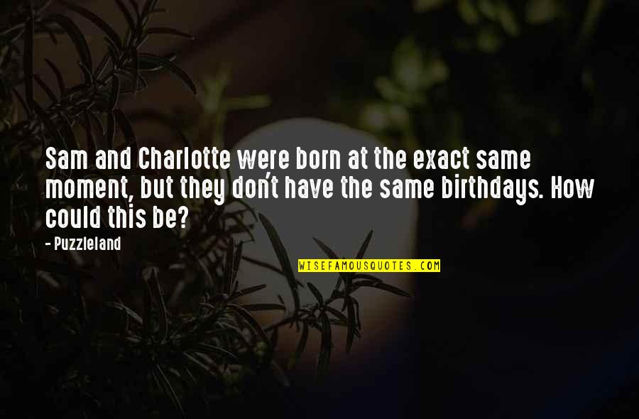 Macho Man Savage Quotes By Puzzleland: Sam and Charlotte were born at the exact Macho Man Savage Quotes By Puzzleland: Sam and Charlotte were born at the exact