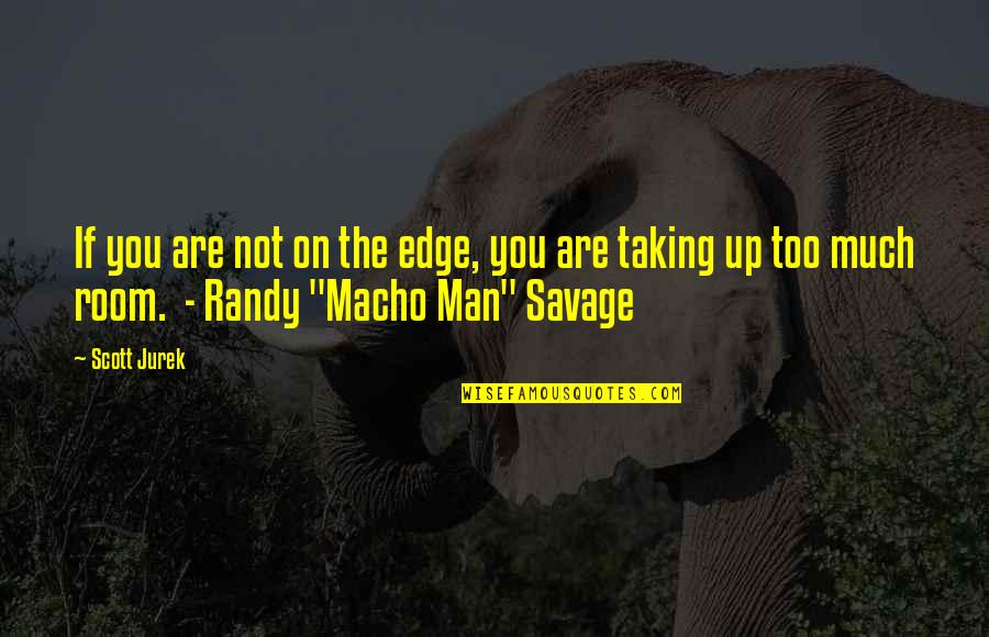 Macho Man Savage Quotes By Scott Jurek: If you are not on the edge, you
