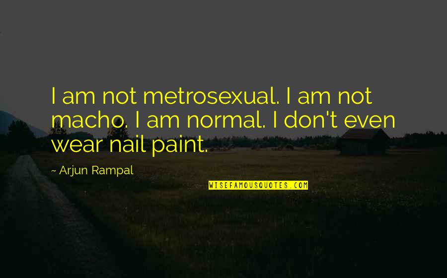Macho Quotes By Arjun Rampal: I am not metrosexual. I am not macho.