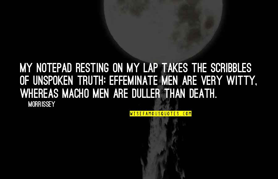 Macho Quotes By Morrissey: My notepad resting on my lap takes the Macho Quotes By Morrissey: My notepad resting on my lap takes the