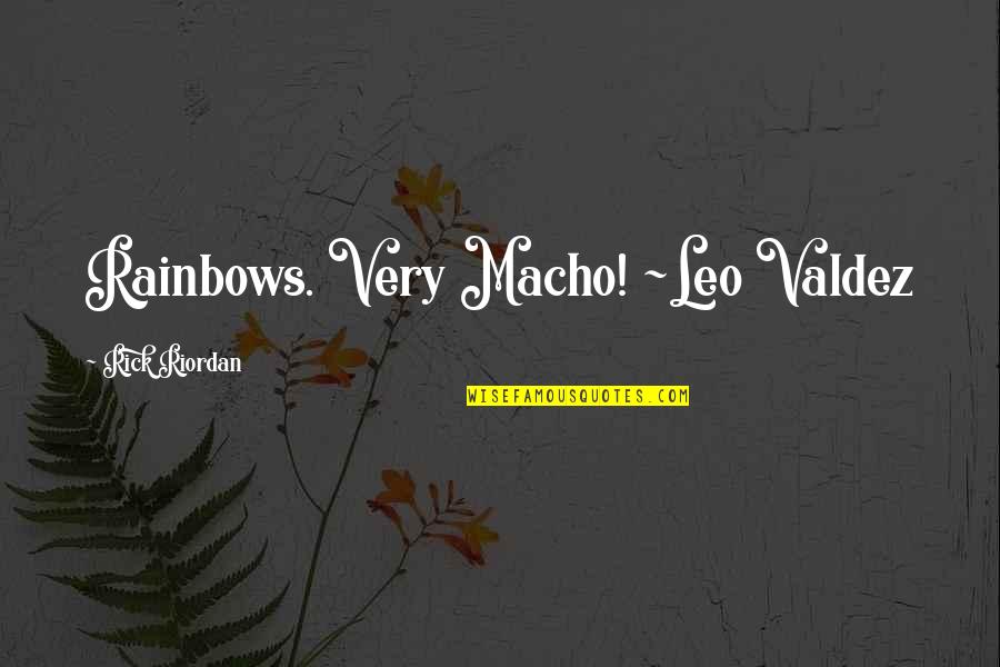 Macho Quotes By Rick Riordan: Rainbows. Very Macho! ~Leo Valdez Macho Quotes By Rick Riordan: Rainbows. Very Macho! ~Leo Valdez