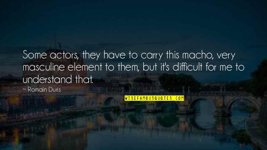 Macho Quotes By Romain Duris: Some actors, they have to carry this macho, Macho Quotes By Romain Duris: Some actors, they have to carry this macho,