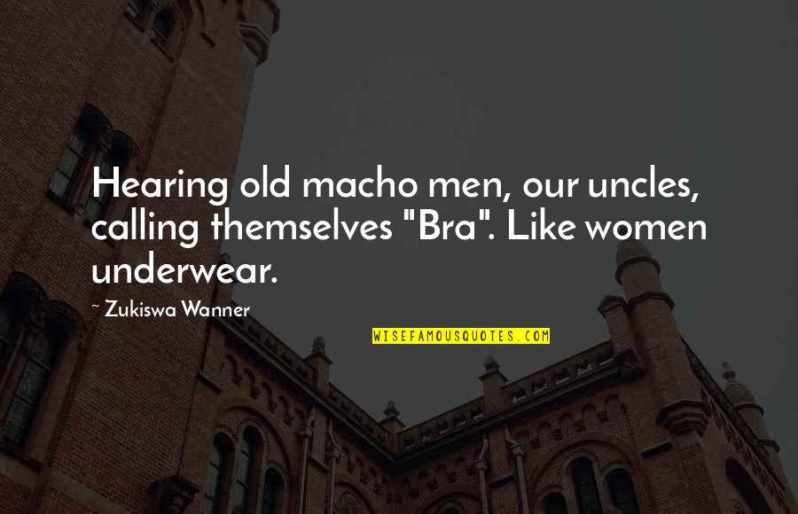 Macho Quotes By Zukiswa Wanner: Hearing old macho men, our uncles, calling themselves